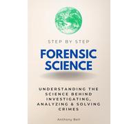 Forensic Science Step by Step: Understanding the Science Behind Investigating, Analyzing & Solving Crimes (Step By Step Subject Guides)