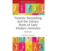 Forensic Storytelling and the Literary Roots of Early Modern Feminism: ReSisters (Routledge Focus on Literature)