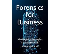 Forensics for Business: A Practical Guide to Understanding and Applying Digital Forensics in Business Environments (Business Tech Essentials)