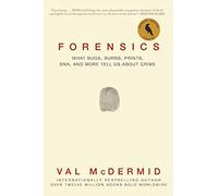 Forensics: What Bugs, Burns, Prints, Dna, and More Tell Us about Crime