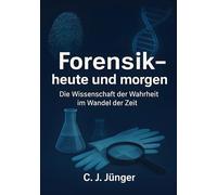 Forensik, heute und morgen: Die Wissenschaft der Wahrheit im Wandel der Zeit