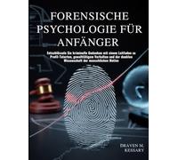 FORENSISCHE PSYCHOLOGIE FÜR ANFÄNGER: Entschlüsseln Sie kriminelle Gedanken mit einem Leitfaden zu Profil-Tatorten, gewalttätigem Verhalten und der dunklen Wissenschaft der menschlichen Motive