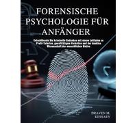 FORENSISCHE PSYCHOLOGIE FÜR ANFÄNGER: Entschlüsseln Sie kriminelle Gedanken mit einem Leitfaden zu Profil-Tatorten, gewalttätigem Verhalten und der dunklen Wissenschaft der menschlichen Motive