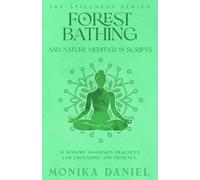 Forest Bathing and Nature Meditation Scripts: 15 Sensory Immersion Practices for Grounding and Presence (The Stillness Series)