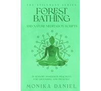 Forest Bathing and Nature Meditation Scripts: 15 Sensory Immersion Practices for Grounding and Presence (The Stillness Series)