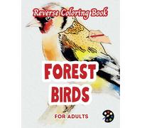 Forest Birds Reverse Coloring Book For Adults: 34 Beautiful Watercolor Designs | Creativity, Mindfulness, Meditation, Relaxation, Anti-stress Coloring