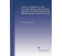 Forest conditions in the Cascade Range, Washington, between the Washington and Mount Rainier forest reserves: Volume 2