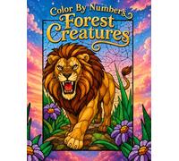 Forest Creatures Color By Numbers: Wildlife Animals Coloring Book Featuring Beautiful Nature Scenes and Woodland Habitats for Adults and Teens to Unwind