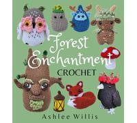 Forest Enchantment Crochet: 16 Curious Crochet Patterns from the Heart of the Wood