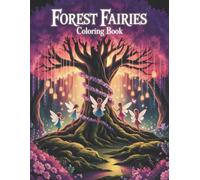 Forest Fairies Coloring Book: A Whimsical Illustrations to Color with Enchanting Fairy Scenes and Relaxing Nature Illustrations