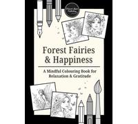 Forest Fairies & Happiness - A Mindful Colouring Book for Relaxation & Gratitude - Colouring Book for Teens & Adults (Happiness, Kindness & Positivity)