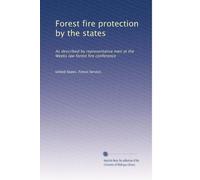Forest fire protection by the states: As described by representative men at the Weeks law forest fire conference: Volume 2