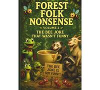 Forest Folk Nonsense: Volume 2 - The Bee Joke That Wasn't Funny: Whimsical Tales of Ridiculous Critters Making Mischief and Mayhem