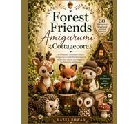Forest Friends Amigurumi Cottagecore: 30 Whimsical Woodland Animal Amigurumi Crochet Patterns Inspired by the Cozy Charm of Cottagecore for Beginners and Beyond