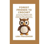 FOREST FRIENDS TO CROCHET: 18 No-Sew Plushies with Step-by-Step Pictures for Whimsical Woodland Fun