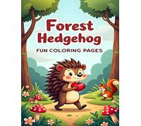 FOREST HEDGEHOG FUN COLORING PAGES: CUTE HEDGEHOGS AND FOREST FRIENDS TO COLOR FOR KIDS AGES 4-8