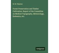 Forest Preservation and Timber Cultivation. Report of the Committee on Medical Topography, Meteorology, Endemics, etc.