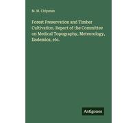 Forest Preservation and Timber Cultivation. Report of the Committee on Medical Topography, Meteorology, Endemics, etc.