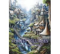 Forest Villages Coloring Book for Adults: 40+ Whimsical Fantasy Forest Village Coloring Pages Filled with Enchanted Cottages, Woodland Paths, Cozy ... Scenes for Relaxation and Creativity
