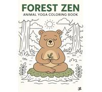 Forest Zen: Animal Yoga Coloring Book: 25 Calming Coloring Pages of Forest Animals Doing Yoga - Mindfulness, Positive Affirmations, Relaxation & Breathing Activities for Kids