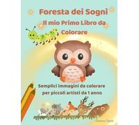 Foresta dei Sogni Il mio Primo Libro da Colorare: Semplici immagini da colorare per piccoli artisti da 1 anno
