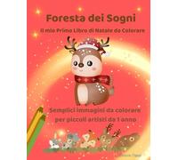 Foresta dei Sogni Il mio Primo Libro di Natale da Colorare: Semplici immagini da colorare per piccoli artisti da 1 anno