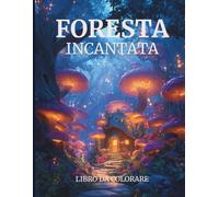 Foresta Incantata Libro da Colorare: Alberi Mistici, Creature Nascoste e Paesaggi Magici - Oltre 40 Disegni Affascinanti da Colorare
