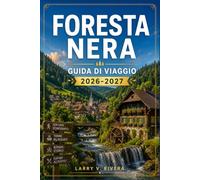 Foresta Nera Guida Di Viaggio 2026-2027: Un Compagno Pratico per Sentieri Escursionistici, Terme e Città a Graticcio