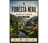 FORESTA NERA GUIDA DI VIAGGIO 2026-2027: Una guida completa ai villaggi da fiaba, agli itinerari panoramici, agli orologi a cucù, alle terme e alla cucina regionale della Germania.