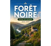 FORÊT NOIRE GUIDE DE VOYAGE 2026-2027: Itinéraires pratiques à travers Fribourg, Triberg, Baden-Baden et Titisee.