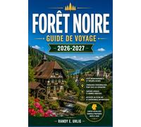FORÊT NOIRE GUIDE DE VOYAGE 2026-2027: Planifiez votre voyage à travers la Forêt-Noire allemande avec des routes panoramiques, des villages à ... de randonnée et des itinéraires saisonniers.