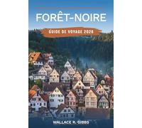 FORÊT-NOIRE GUIDE DE VOYAGE 2026: Freiburg, Triberg et le lac Titisee, incluant itinéraires, où loger, quoi manger et exigences d'entrée