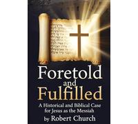 Foretold and Fulfilled: A Historical and Biblical Case for Jesus as the Messiah