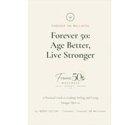 Forever 50: Age Better, Live Stronger: A Practical Guide to Looking, Feeling, and Living Younger After 50