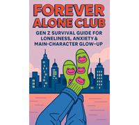 Forever Alone Club: Gen Z Survival Guide for Loneliness, Anxiety & Main-Character Glow-up