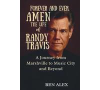 Forever and Ever, Amen: The Life of Randy Travis: A Journey from Marshville to Music City and Beyond
