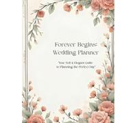 Forever Begins: Wedding Planner: Your Soft & Elegant Guide to Planning the Perfect Day