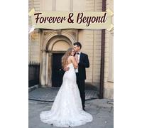 Forever & Beyond: A Cherished Companion for Navigating Your Journey to a Beautifully Tailored Celebration of Love