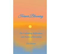 Forever Blooming The Unfolding, Reflections and Poems of Becoming