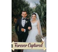 Forever Captured: A Cherished Guide to Organizing Every Detail for an Unforgettable Celebration of Love