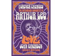 Forever Changes: The Authorized Biography Of Arthur Lee And Love