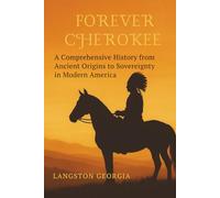 Forever Cherokee: A Comprehensive History from Ancient Origins to Sovereignty in Modern America