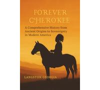 Forever Cherokee: A Comprehensive History from Ancient Origins to Sovereignty in Modern America