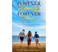 Forever Family Forever Free: The Honest Step By Step Guide For Families Who Want Real Freedom
