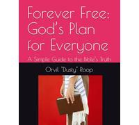 Forever Free: God’s Plan for Everyone: A Simple Guide to the Bible’s Truth