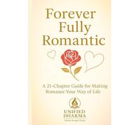Forever Fully Romantic: A 21-Chapter Guide for Making Romance Your Way of Life: 6 (The 21 Books of the 21st Century: A book series to Understand ... and the future - with Clarity and Purpose)