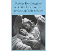 Forever Her Daughter A Guided Grief Journal For Losing Your Mother: A gentle space to process grief, honor her memory, and find healing one day at a ... companion book for healing grief | Loved Ones