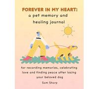 forever in my heart: a pet memory and healing journal: for recording memories, celebrating love and finding peace after losing your beloved dog