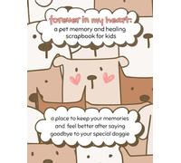 forever in my heart: a pet memory and healing scrapbook for kids: a place to keep your memories and feel better after saying goodbye to your special doggie