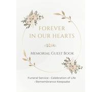 FOREVER IN OUR HEARTS: Memorial Guest Book for Funeral Service, Celebration of Life & Remembrance Keepsake